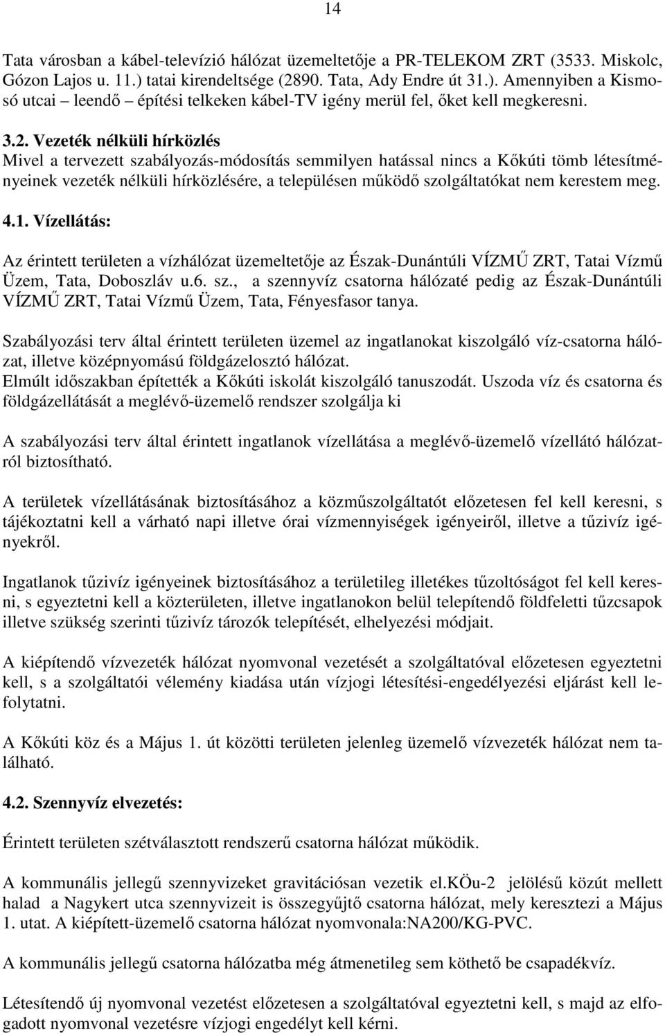 90. Tata, Ady Endre út 31.). Amennyiben a Kismosó utcai leendı építési telkeken kábel-tv igény merül fel, ıket kell megkeresni. 3.2.