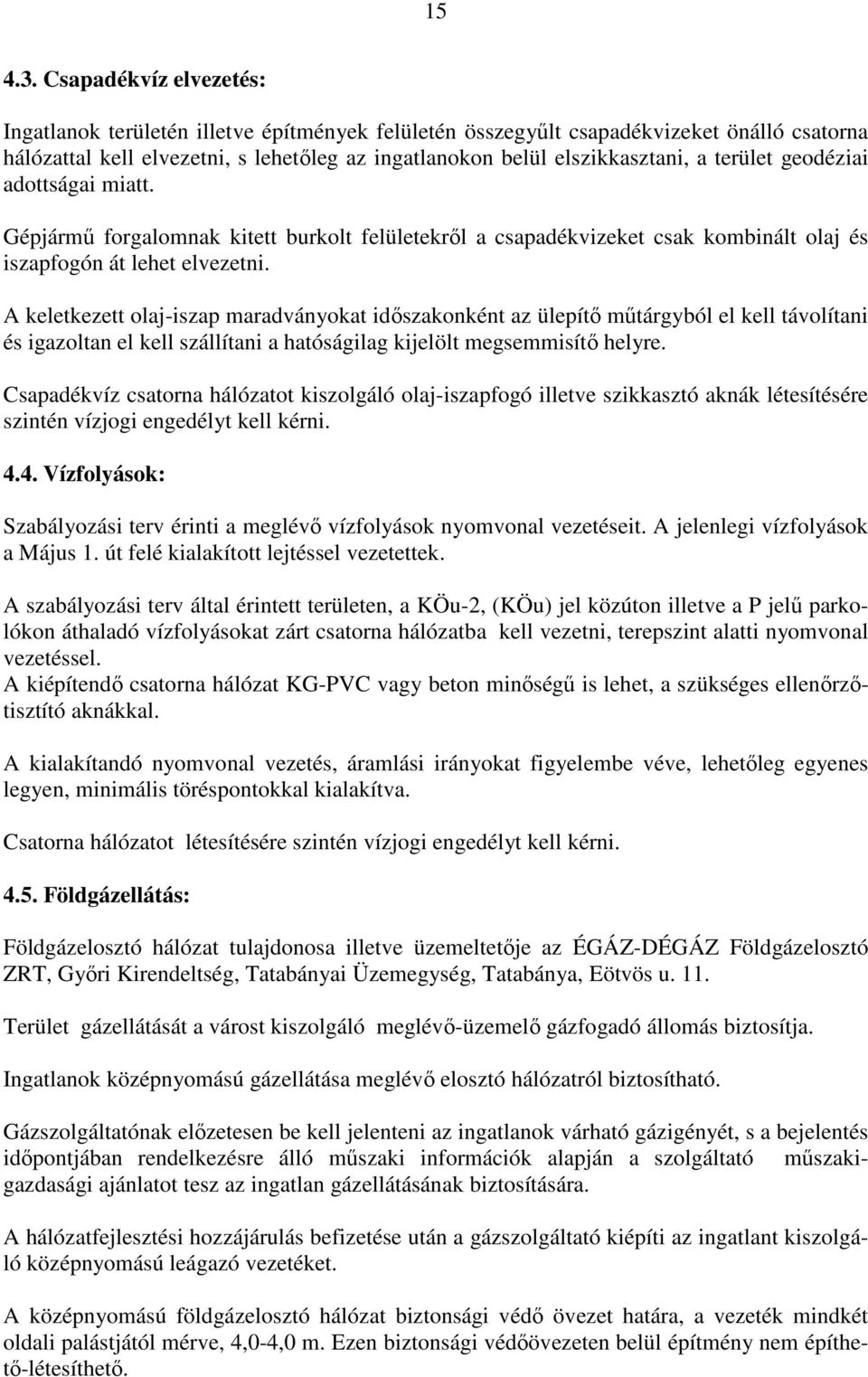 terület geodéziai adottságai miatt. Gépjármő forgalomnak kitett burkolt felületekrıl a csapadékvizeket csak kombinált olaj és iszapfogón át lehet elvezetni.