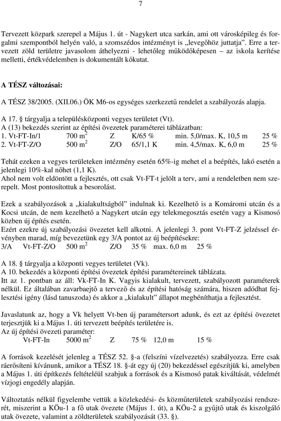 ) ÖK M6-os egységes szerkezető rendelet a szabályozás alapja. A 17. tárgyalja a településközponti vegyes területet (Vt). A (13) bekezdés szerint az építési övezetek paraméterei táblázatban: 1.