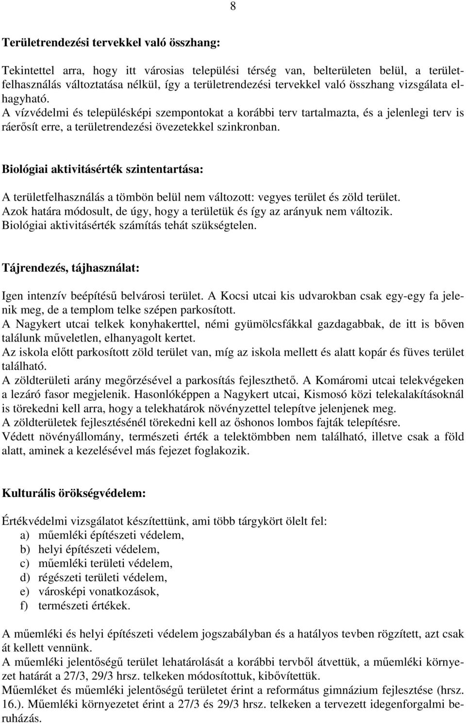 Biológiai aktivitásérték szintentartása: A területfelhasználás a tömbön belül nem változott: vegyes terület és zöld terület.