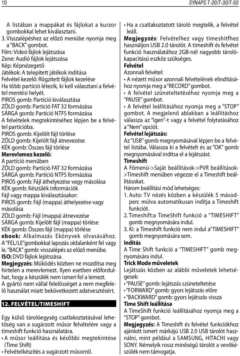 kezelése Ha több partíció létezik, ki kell választani a felvétel mentési helyét.