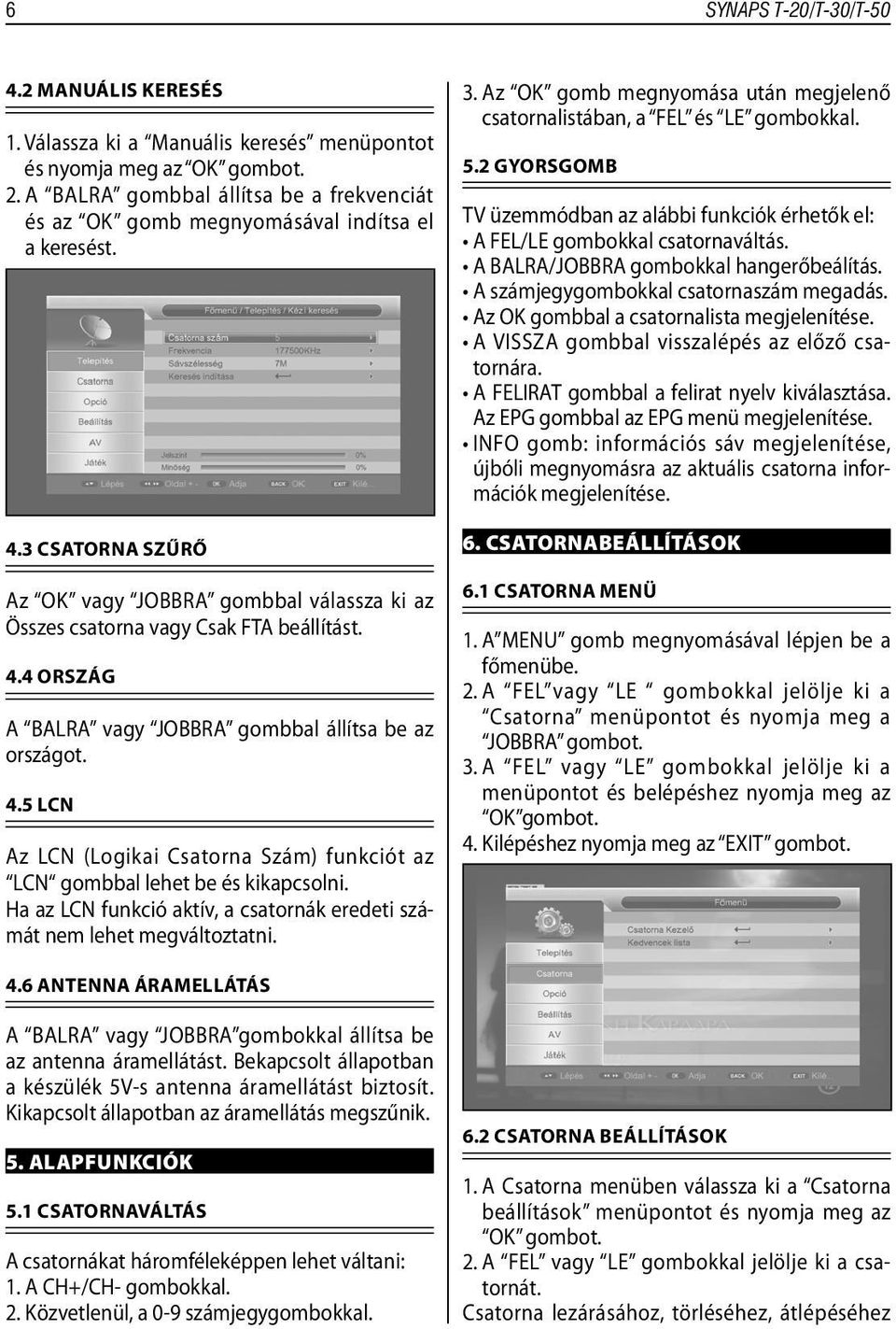 4.5 LCN Az LCN (Logikai Csatorna Szám) funkciót az LCN gombbal lehet be és kikapcsolni. Ha az LCN funkció aktív, a csatornák eredeti számát nem lehet megváltoztatni. 3.