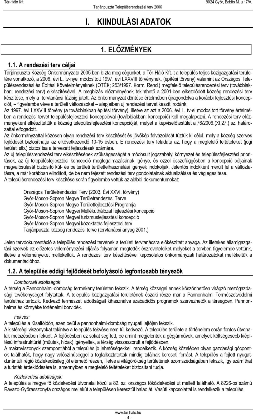 évi LXXVIII törvénynek, (építési törvény) valamint az Országos Településrendezési és Építési Követelményeknek (OTÉK; 253/1997. Korm. Rend.