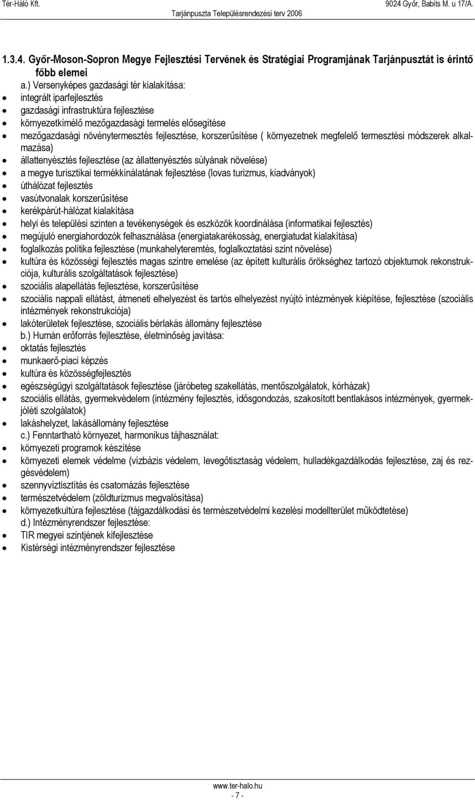 korszerűsítése ( környezetnek megfelelő termesztési módszerek alkalmazása) állattenyésztés fejlesztése (az állattenyésztés súlyának növelése) a megye turisztikai termékkínálatának fejlesztése (lovas