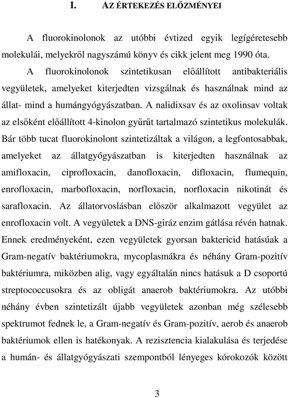 A nalidixsav és az oxolinsav voltak az elsőként előállított 4-kinolon gyűrűt tartalmazó szintetikus molekulák.