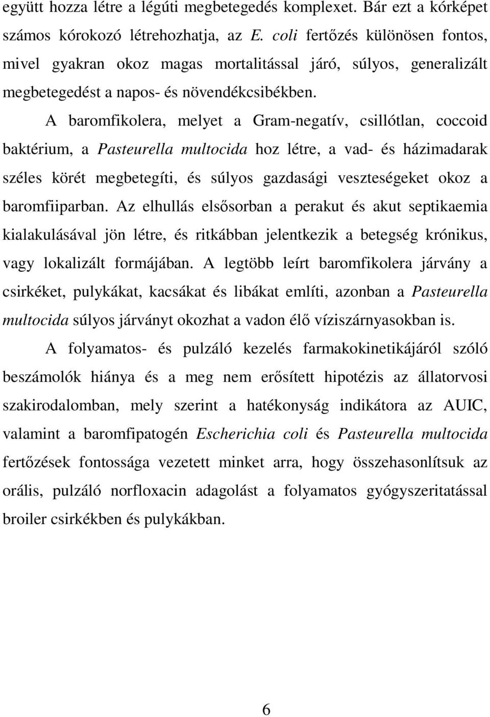 A baromfikolera, melyet a Gram-negatív, csillótlan, coccoid baktérium, a Pasteurella multocida hoz létre, a vad- és házimadarak széles körét megbetegíti, és súlyos gazdasági veszteségeket okoz a