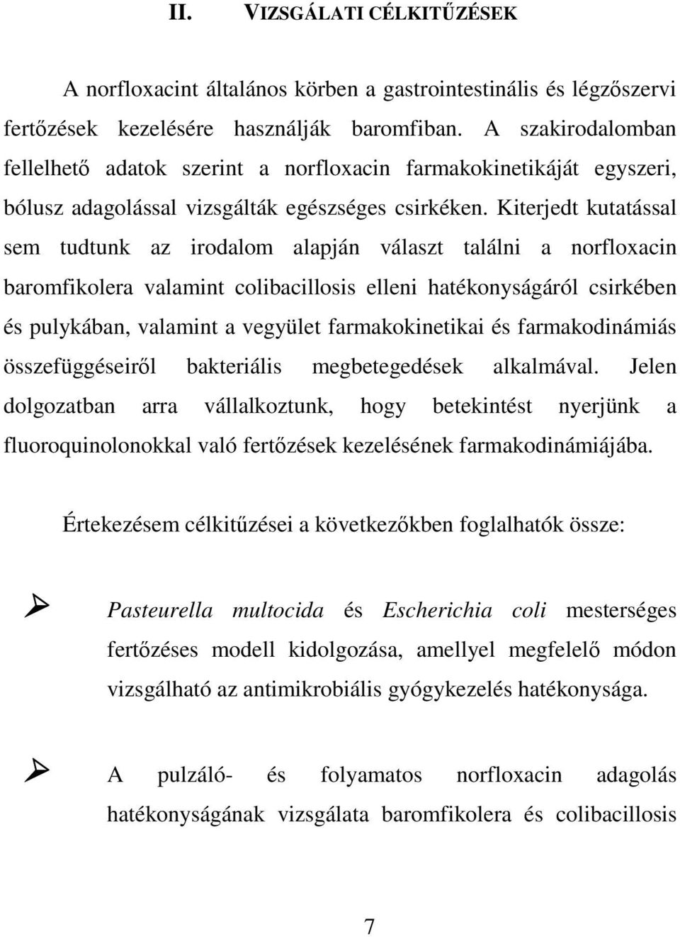 Kiterjedt kutatással sem tudtunk az irodalom alapján választ találni a norfloxacin baromfikolera valamint colibacillosis elleni hatékonyságáról csirkében és pulykában, valamint a vegyület