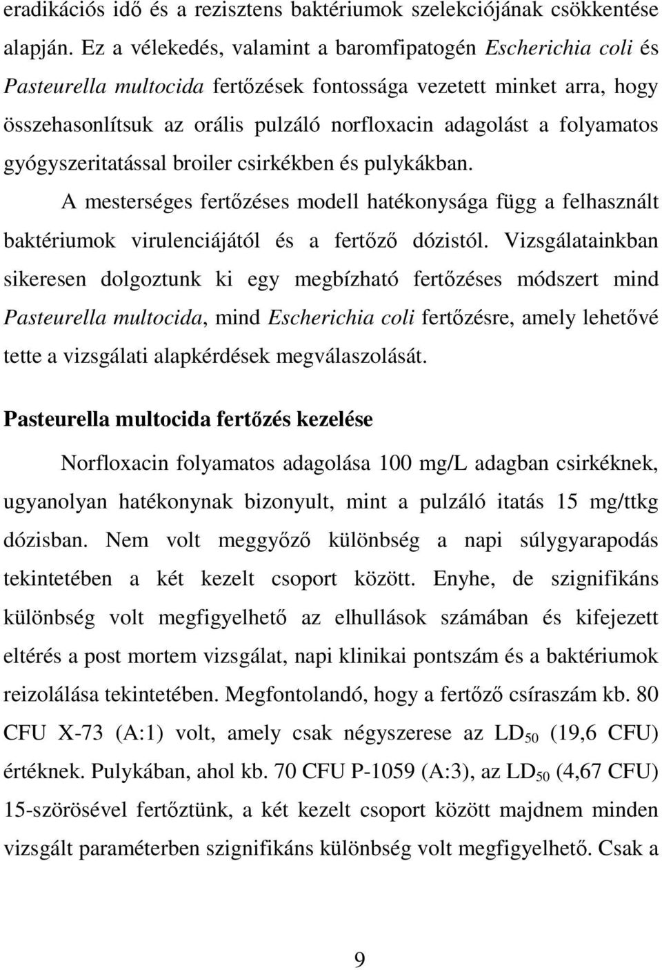 folyamatos gyógyszeritatással broiler csirkékben és pulykákban. A mesterséges fertőzéses modell hatékonysága függ a felhasznált baktériumok virulenciájától és a fertőző dózistól.