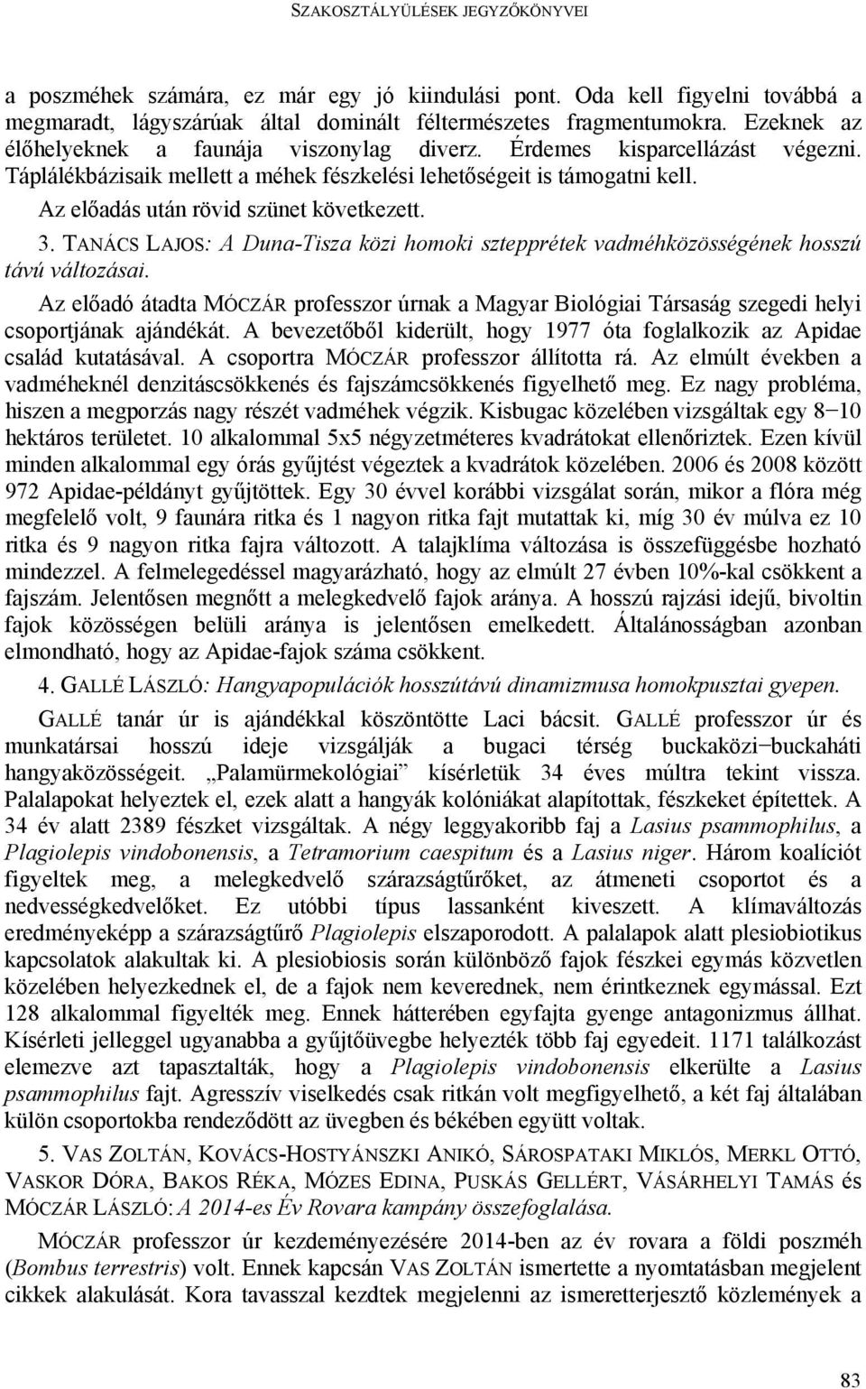 Az előadás után rövid szünet következett. 3. TANÁCS LAJOS: A Duna-Tisza közi homoki sztepprétek vadméhközösségének hosszú távú változásai.