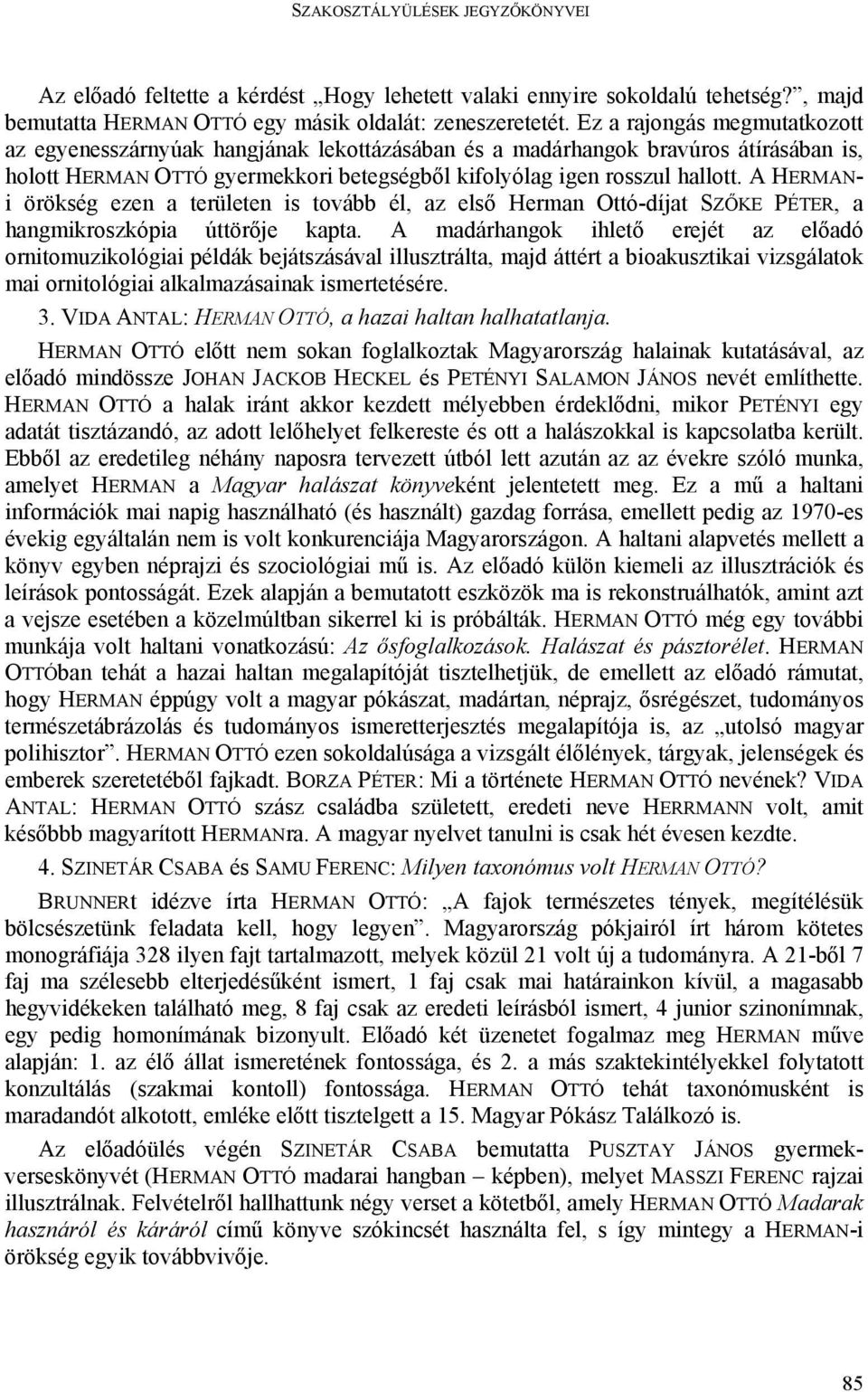 A HERMANi örökség ezen a területen is tovább él, az első Herman Ottó-díjat SZŐKE PÉTER, a hangmikroszkópia úttörője kapta.