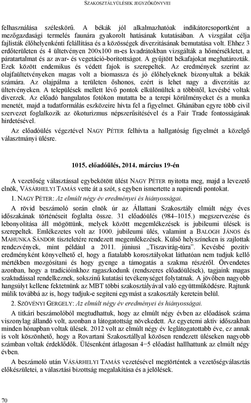 Ehhez 3 erdőterületen és 4 ültetvényen 200x100 m-es kvadrátokban vizsgálták a hőmérsékletet, a páratartalmat és az avar- és vegetáció-borítottságot. A gyűjtött békafajokat meghatározták.