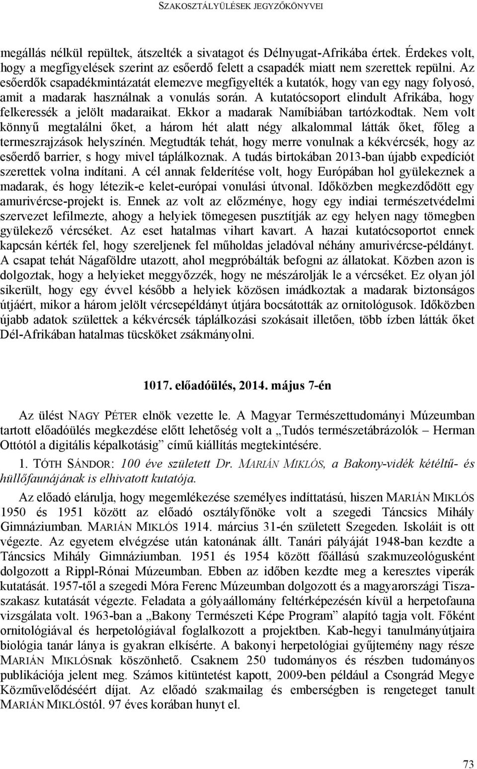 A kutatócsoport elindult Afrikába, hogy felkeressék a jelölt madaraikat. Ekkor a madarak Namíbiában tartózkodtak.