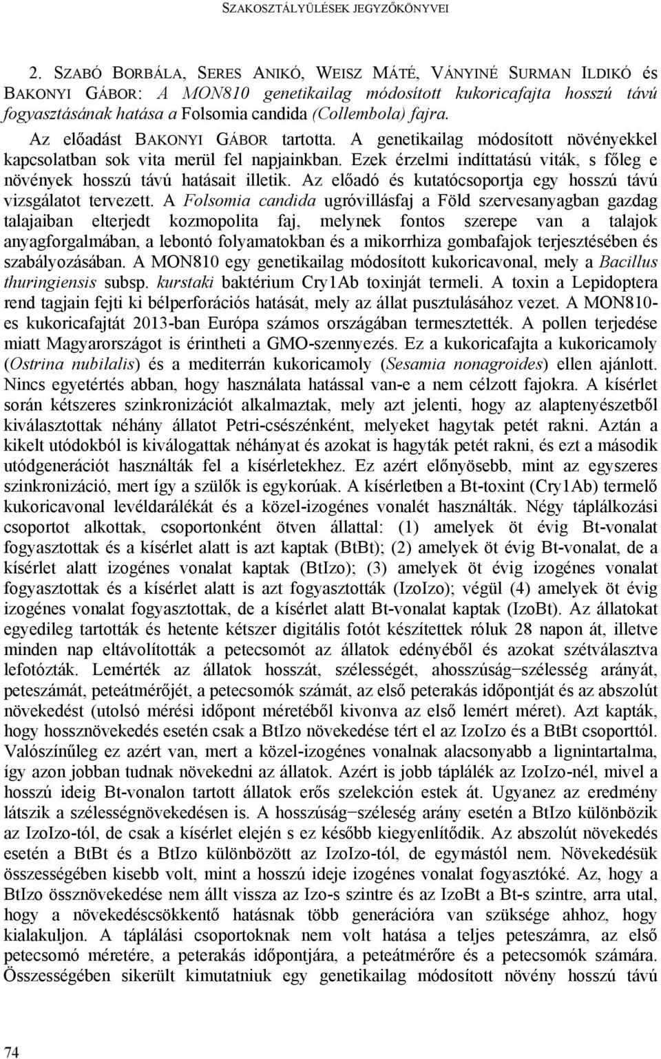 Ezek érzelmi indíttatású viták, s főleg e növények hosszú távú hatásait illetik. Az előadó és kutatócsoportja egy hosszú távú vizsgálatot tervezett.