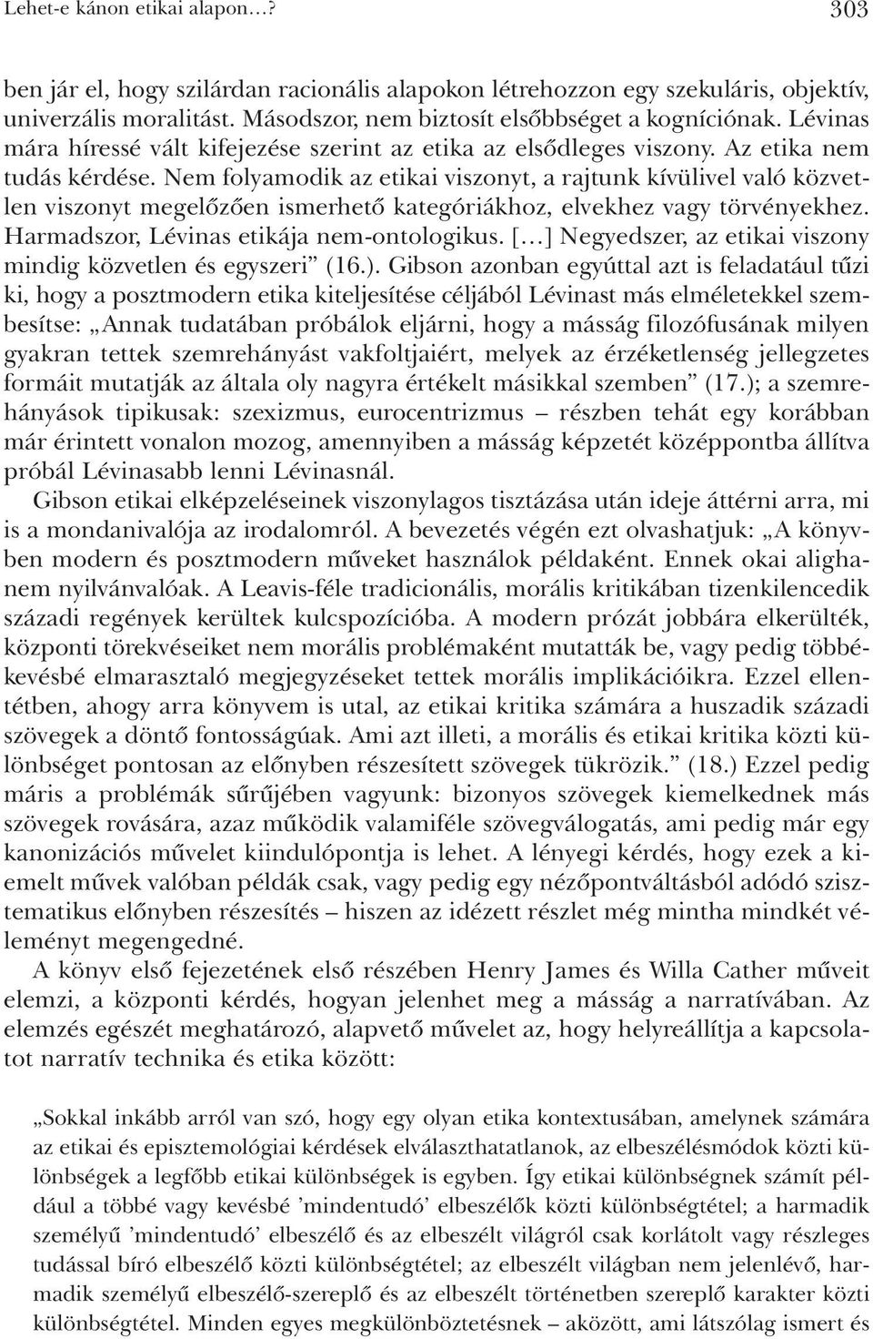 Nem folyamodik az etikai viszonyt, a rajtunk kívülivel való közvetlen viszonyt megelõzõen ismerhetõ kategóriákhoz, elvekhez vagy törvényekhez. Harmadszor, Lévinas etikája nem-ontologikus.