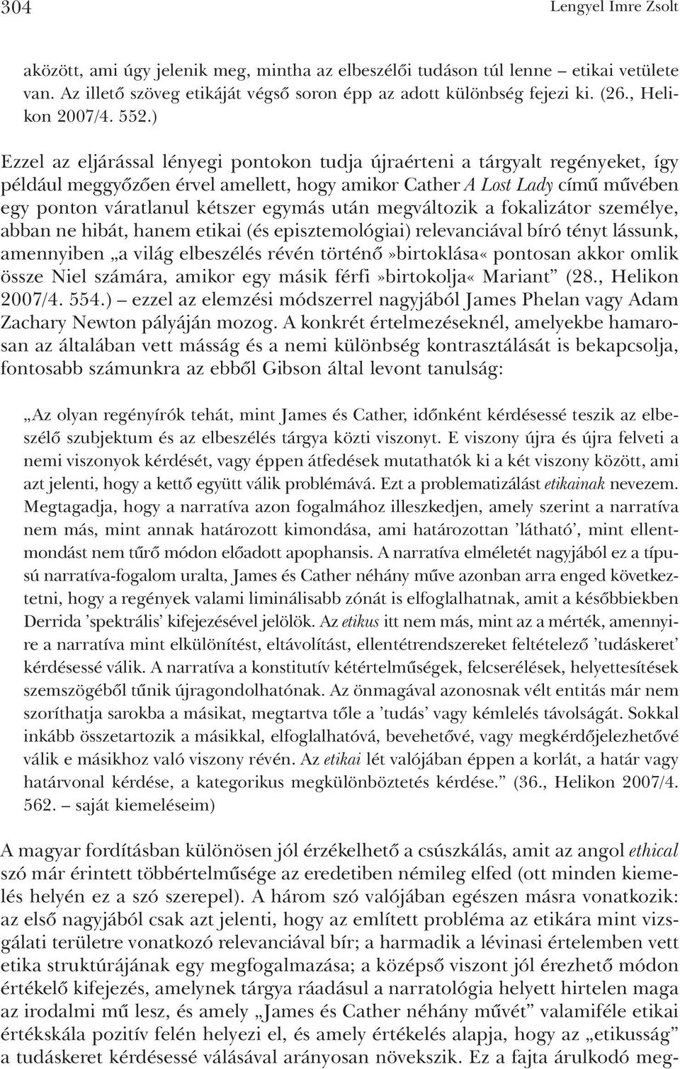 ) Ezzel az eljárással lényegi pontokon tudja újraérteni a tárgyalt regényeket, így például meggyõzõen érvel amellett, hogy amikor Cather A Lost Lady címû mûvében egy ponton váratlanul kétszer egymás