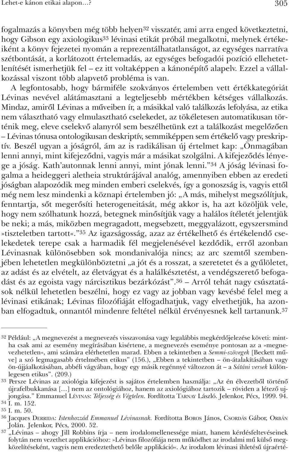 reprezentálhatatlanságot, az egységes narratíva szétbontását, a korlátozott értelemadás, az egységes befogadói pozíció ellehetetlenítését ismerhetjük fel ez itt voltaképpen a kánonépítõ alapelv.