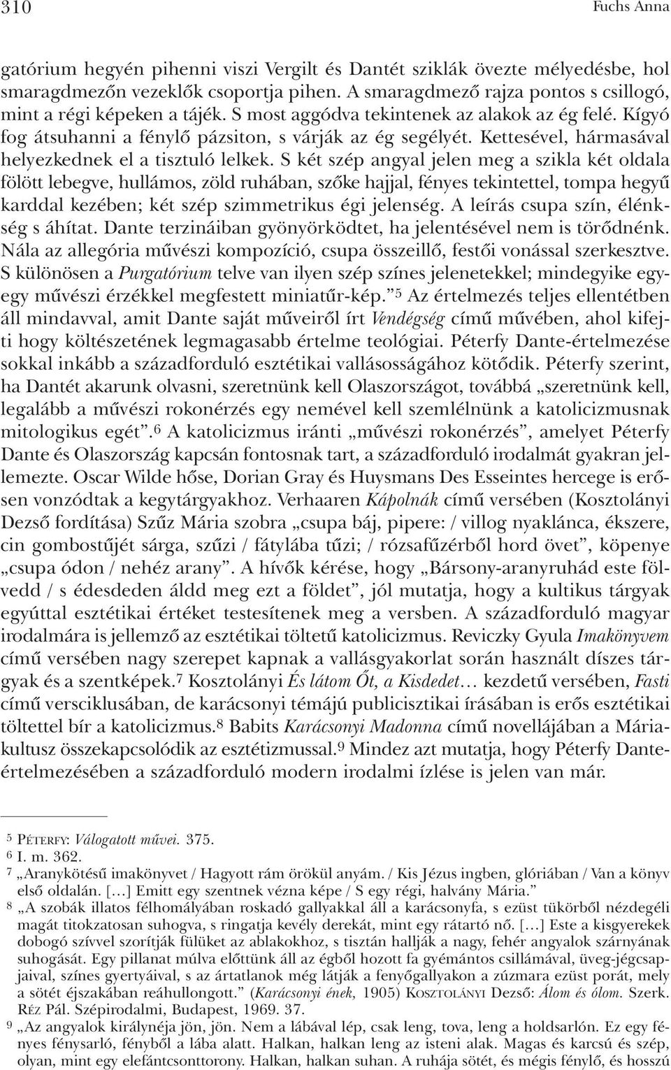 S két szép angyal jelen meg a szikla két oldala fölött lebegve, hullámos, zöld ruhában, szõke hajjal, fényes tekintettel, tompa hegyû karddal kezében; két szép szimmetrikus égi jelenség.