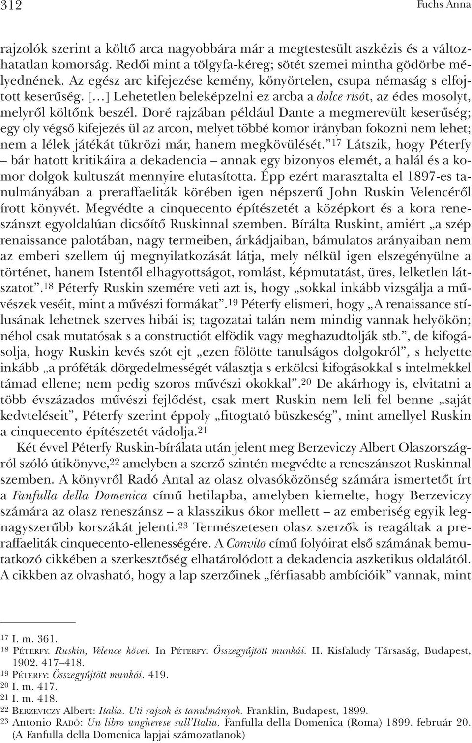 Doré rajzában például Dante a megmerevült keserûség; egy oly végsõ kifejezés ül az arcon, melyet többé komor irányban fokozni nem lehet; nem a lélek játékát tükrözi már, hanem megkövülését.