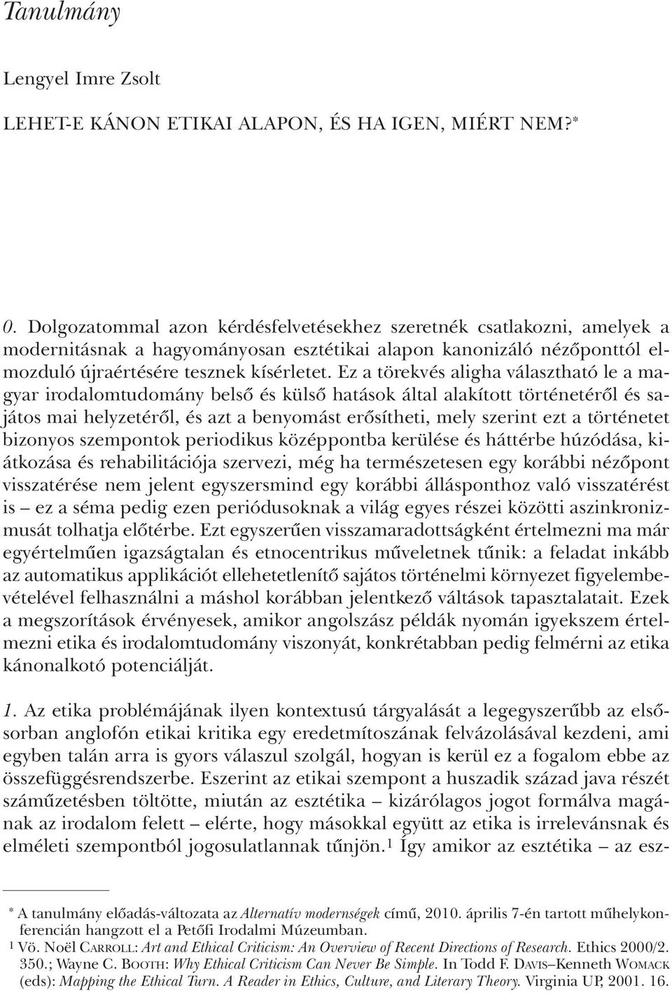 Ez a törekvés aligha választható le a magyar irodalomtudomány belsõ és külsõ hatások által alakított történetérõl és sajátos mai helyzetérõl, és azt a benyomást erõsítheti, mely szerint ezt a