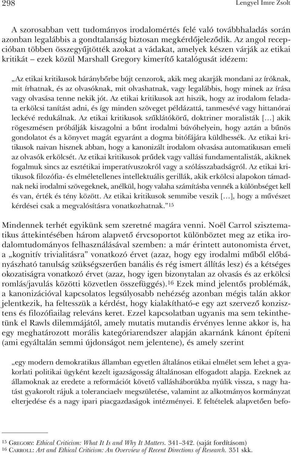 cenzorok, akik meg akarják mondani az íróknak, mit írhatnak, és az olvasóknak, mit olvashatnak, vagy legalábbis, hogy minek az írása vagy olvasása tenne nekik jót.