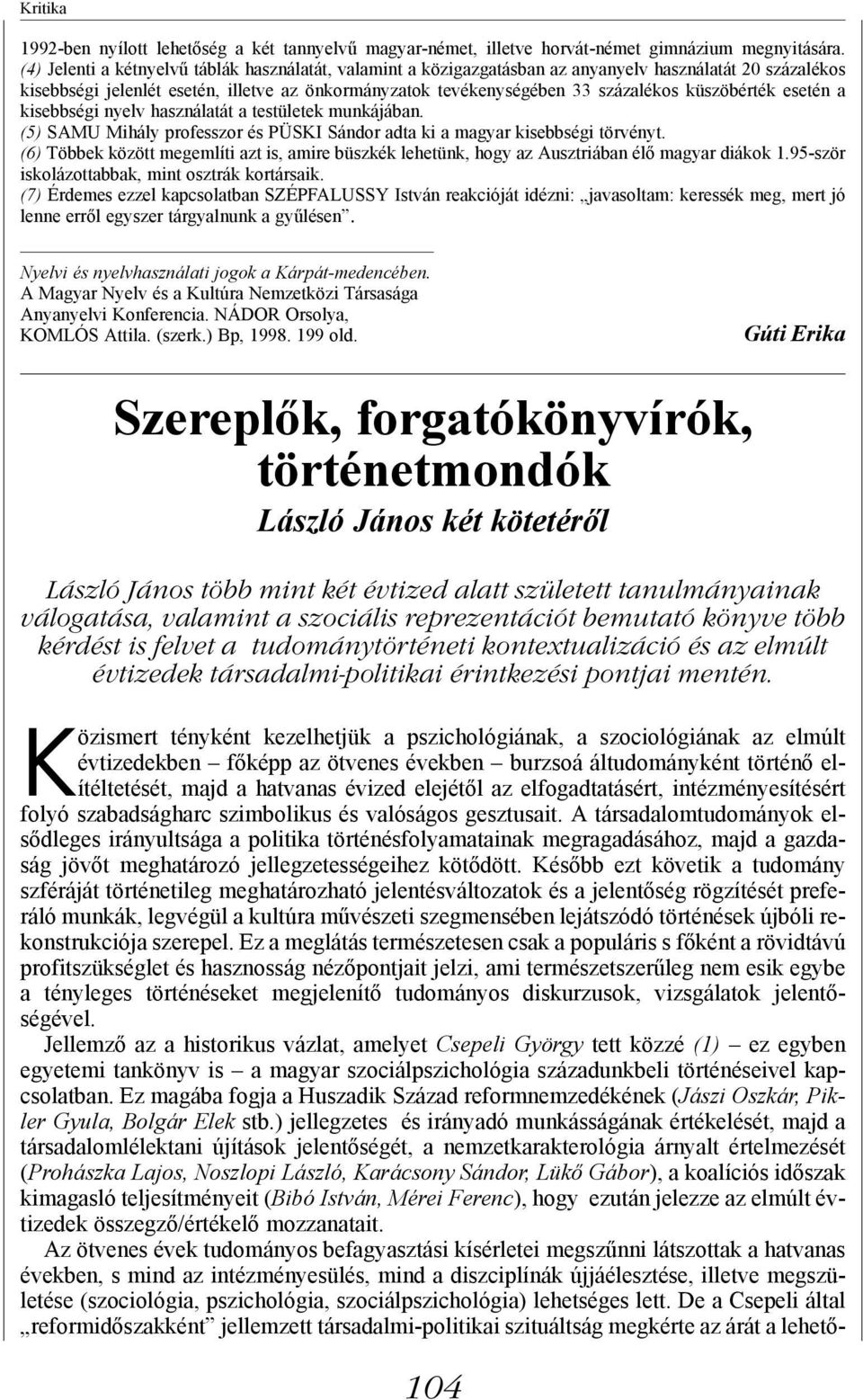 küszöbérték esetén a kisebbségi nyelv használatát a testületek munkájában. (5) SAMU Mihály professzor és PÜSKI Sándor adta ki a magyar kisebbségi törvényt.