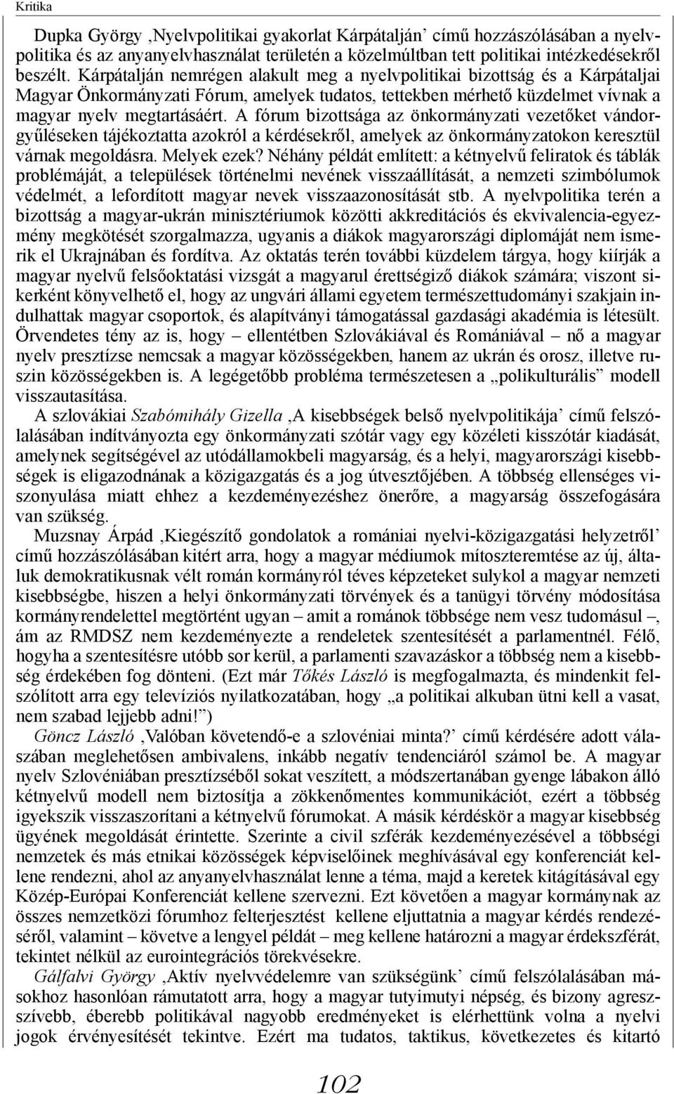 A fórum bizottsága az önkormányzati vezetőket vándorgyűléseken tájékoztatta azokról a kérdésekről, amelyek az önkormányzatokon keresztül várnak megoldásra. Melyek ezek?