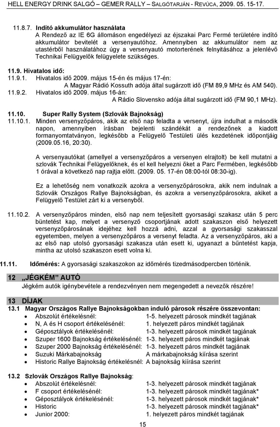 május 15-én és május 17-én: A Magyar Rádió Kossuth adója által sugárzott idő (FM 89,9 MHz és AM 540). 11.9.2. Hivatalos idő 2009.