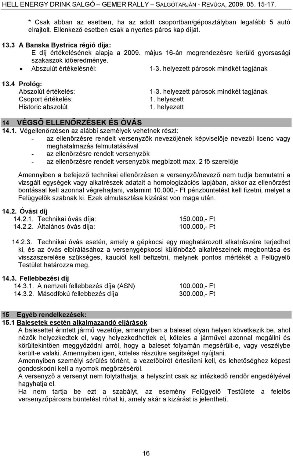 helyezett párosok mindkét tagjának 13.4 Prológ: Abszolút értékelés: Csoport értékelés: Historic abszolút 1-3. helyezett párosok mindkét tagjának 1. helyezett 1.