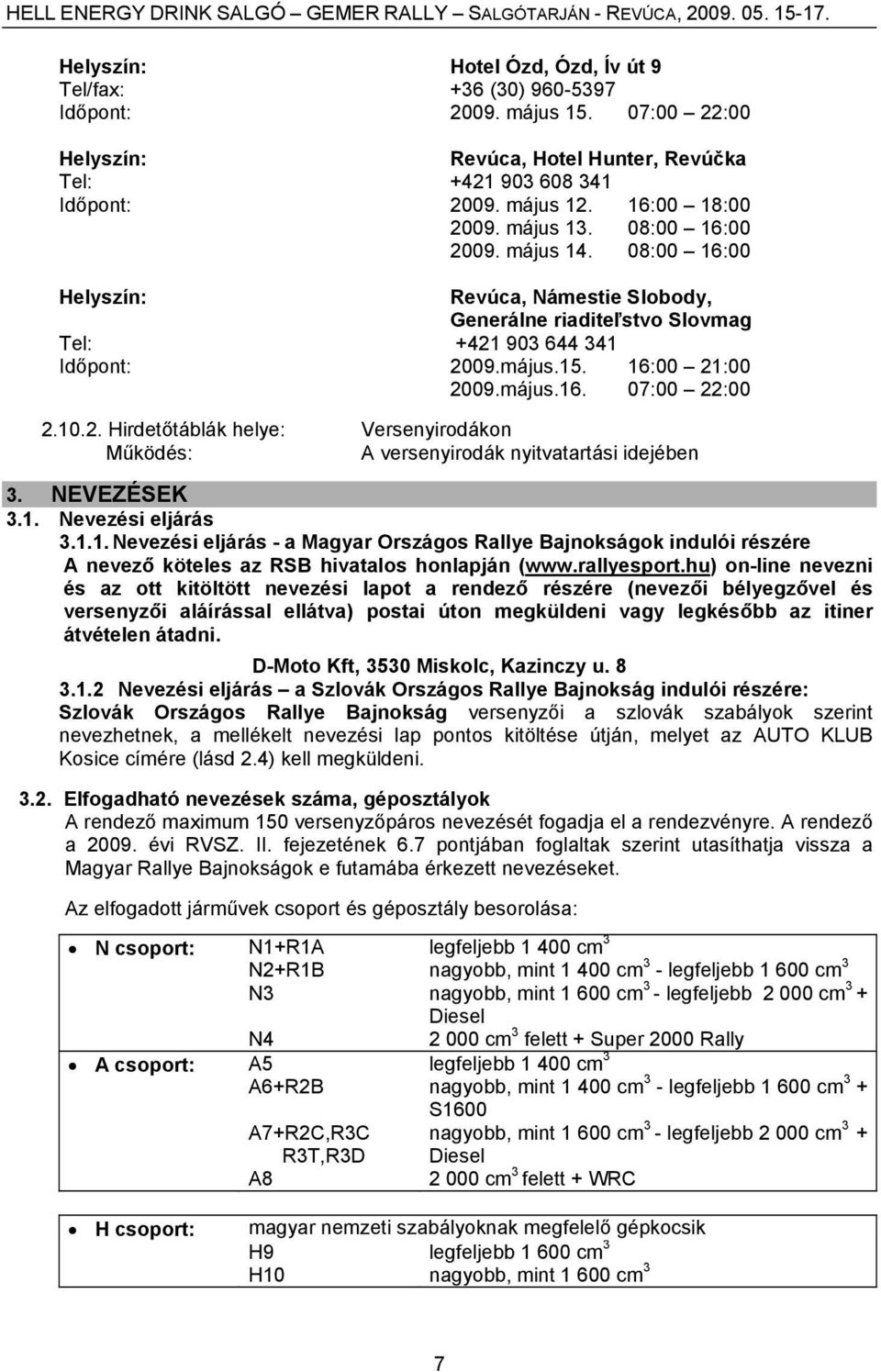 NEVEZÉSEK 3.1. Nevezési eljárás 3.1.1. Nevezési eljárás - a Magyar Országos Rallye Bajnokságok indulói részére A nevező köteles az RSB hivatalos honlapján (www.rallyesport.