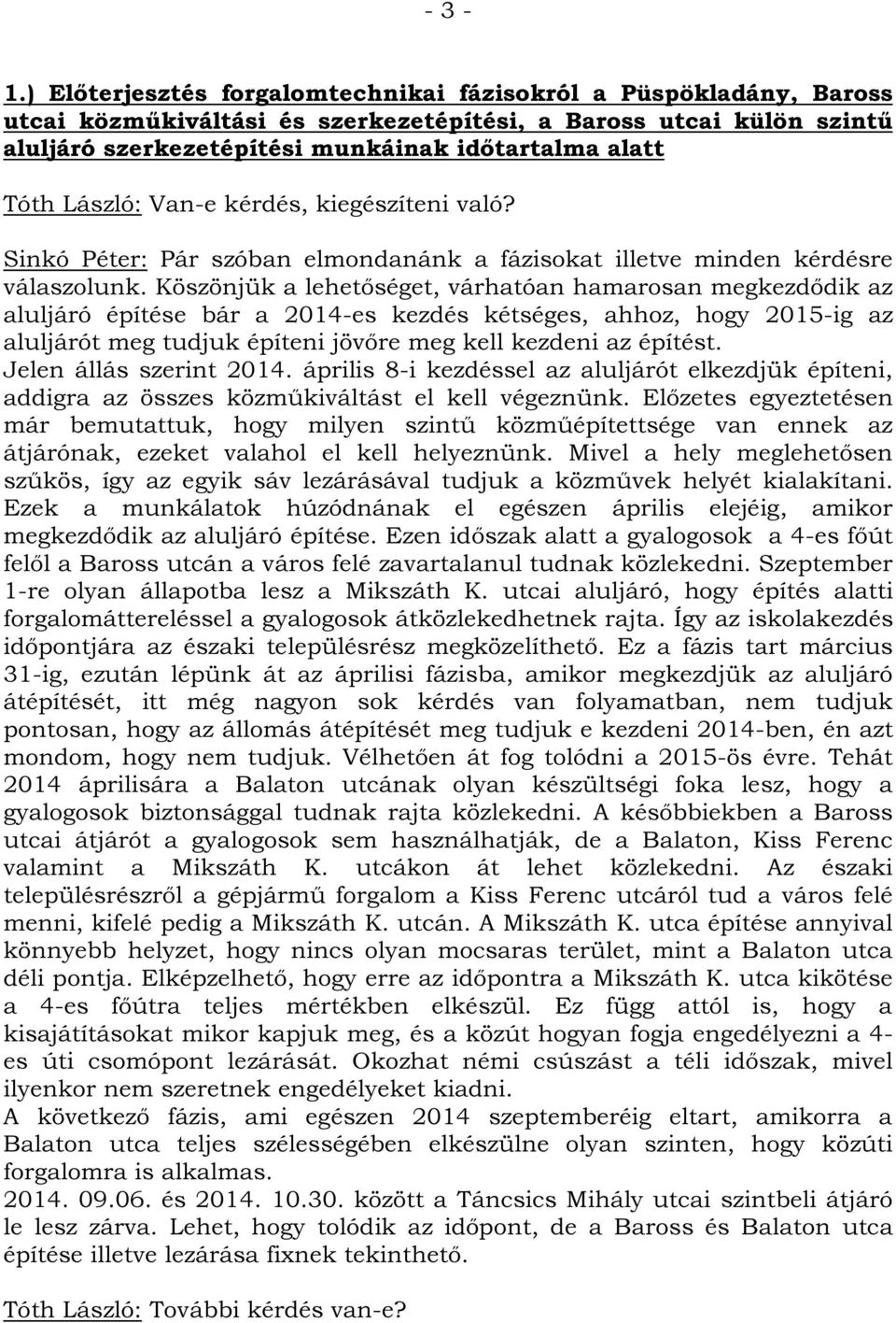 László: Van-e kérdés, kiegészíteni való? Sinkó Péter: Pár szóban elmondanánk a fázisokat illetve minden kérdésre válaszolunk.