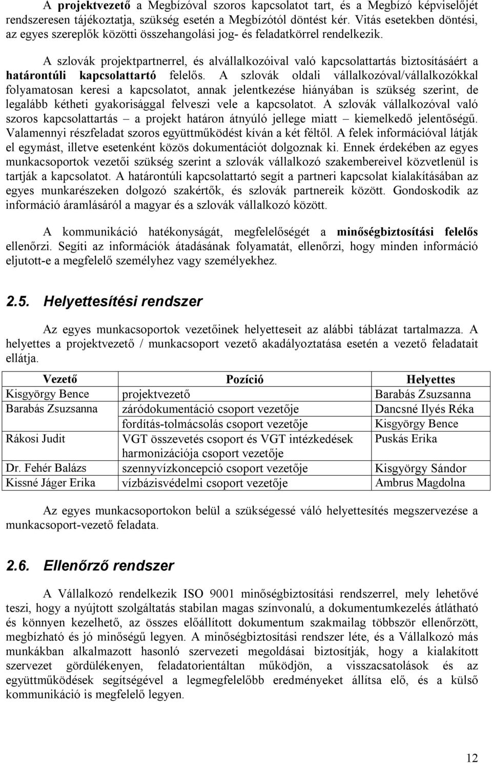 A szlovák projektpartnerrel, és alvállalkozóival való kapcsolattartás biztosításáért a határontúli kapcsolattartó felelős.