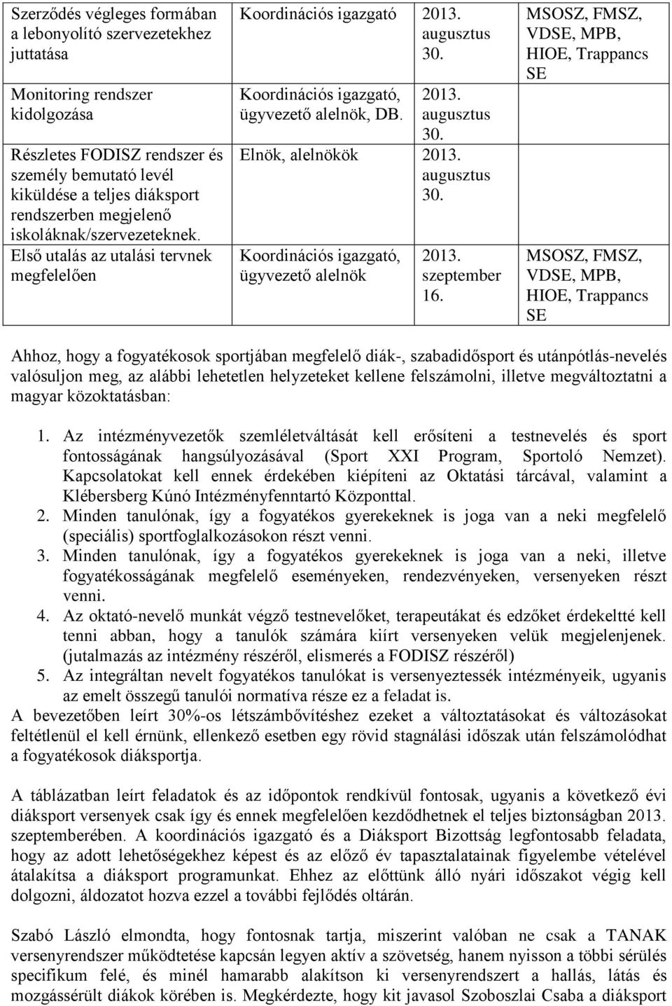 Ahhoz, hogy a fogyatékosok sportjában megfelelő diák-, szabadidősport és utánpótlás-nevelés valósuljon meg, az alábbi lehetetlen helyzeteket kellene felszámolni, illetve megváltoztatni a magyar