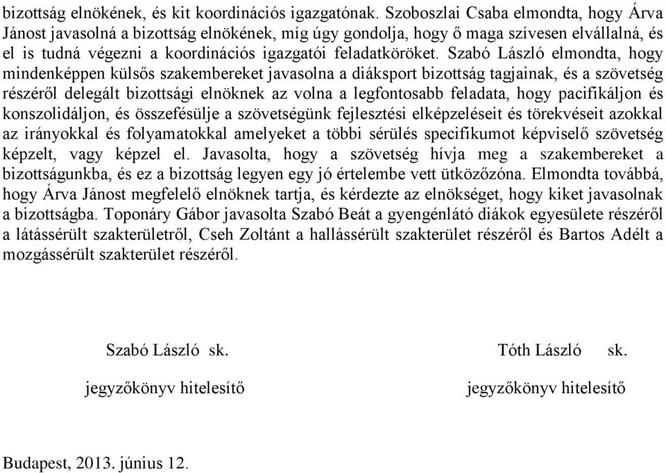 Szabó László elmondta, hogy mindenképpen külsős szakembereket javasolna a diáksport bizottság tagjainak, és a szövetség részéről delegált bizottsági elnöknek az volna a legfontosabb feladata, hogy