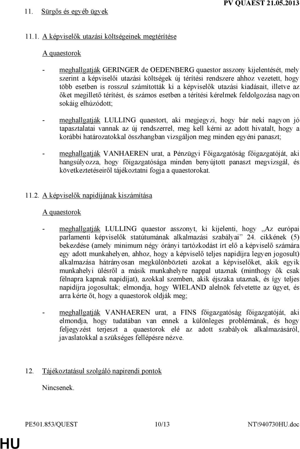 kérelmek feldolgozása nagyon sokáig elhúzódott; - meghallgatják LULLING quaestort, aki megjegyzi, hogy bár neki nagyon jó tapasztalatai vannak az új rendszerrel, meg kell kérni az adott hivatalt,