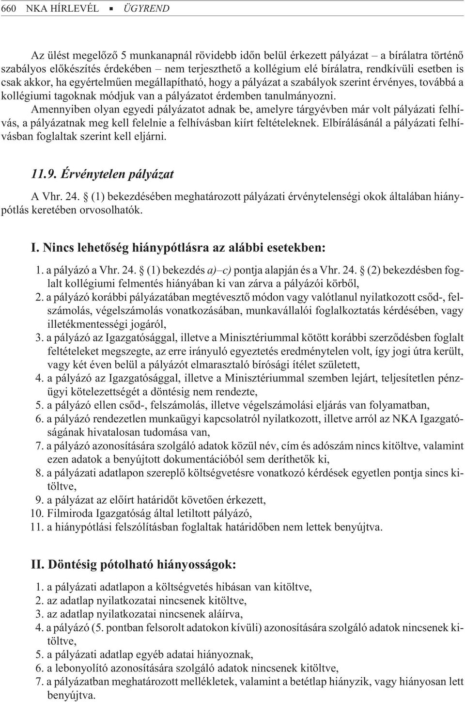 Amennyiben olyan egyedi pályázatot adnak be, amelyre tárgyévben már volt pályázati felhívás, a pályázatnak meg kell felelnie a felhívásban kiírt feltételeknek.