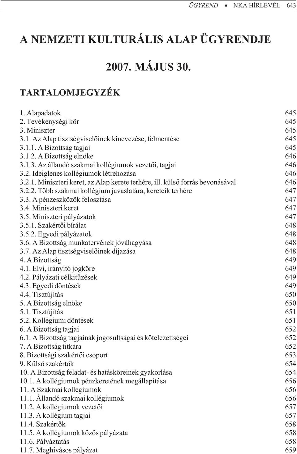 külsõ forrás bevonásával 646 3.2.2. Több szakmai kollégium javaslatára, kereteik terhére 647 3.3. A pénzeszközök felosztása 647 3.4. Miniszteri keret 647 3.5. Miniszteri pályázatok 647 3.5.1.