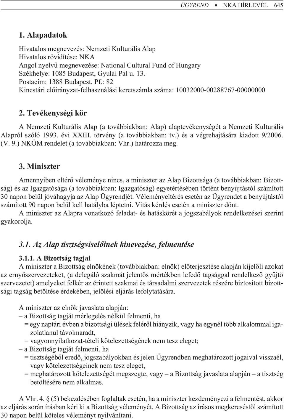 Postacím: 1388 Budapest, Pf.: 82 Kincstári elõirányzat-felhasználási keretszámla száma: 10032000-00288767-00000000 2.