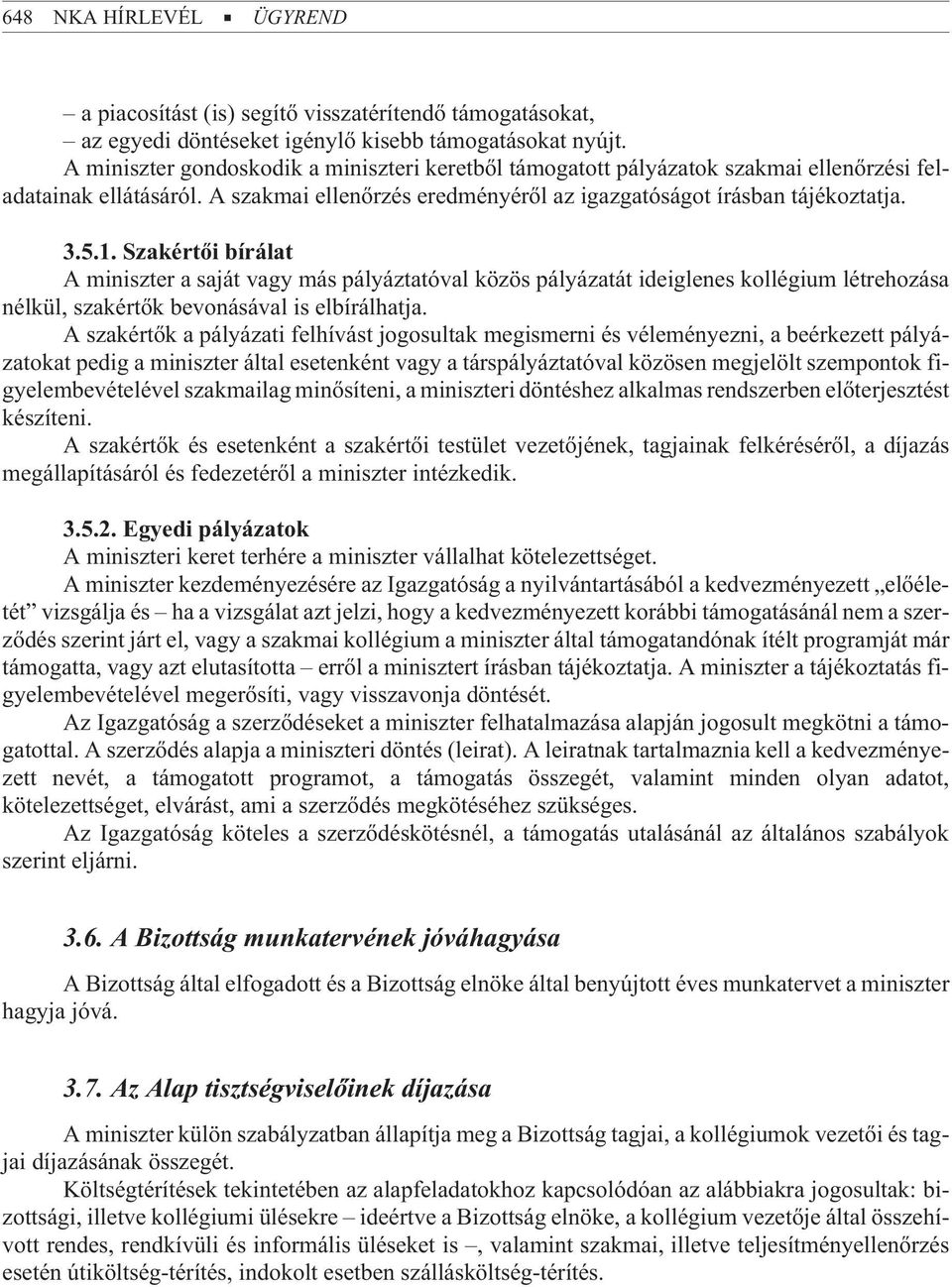 Szakértõi bírálat A miniszter a saját vagy más pályáztatóval közös pályázatát ideiglenes kollégium létrehozása nélkül, szakértõk bevonásával is elbírálhatja.