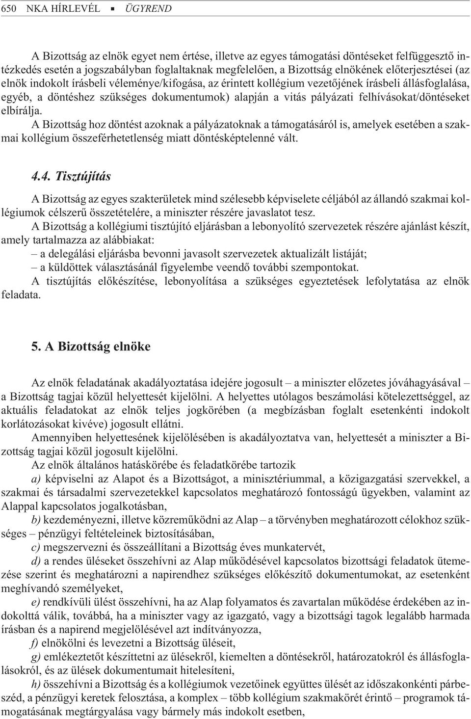 felhívásokat/döntéseket elbírálja. A Bizottság hoz döntést azoknak a pályázatoknak a támogatásáról is, amelyek esetében a szakmai kollégium összeférhetetlenség miatt döntésképtelenné vált. 4.