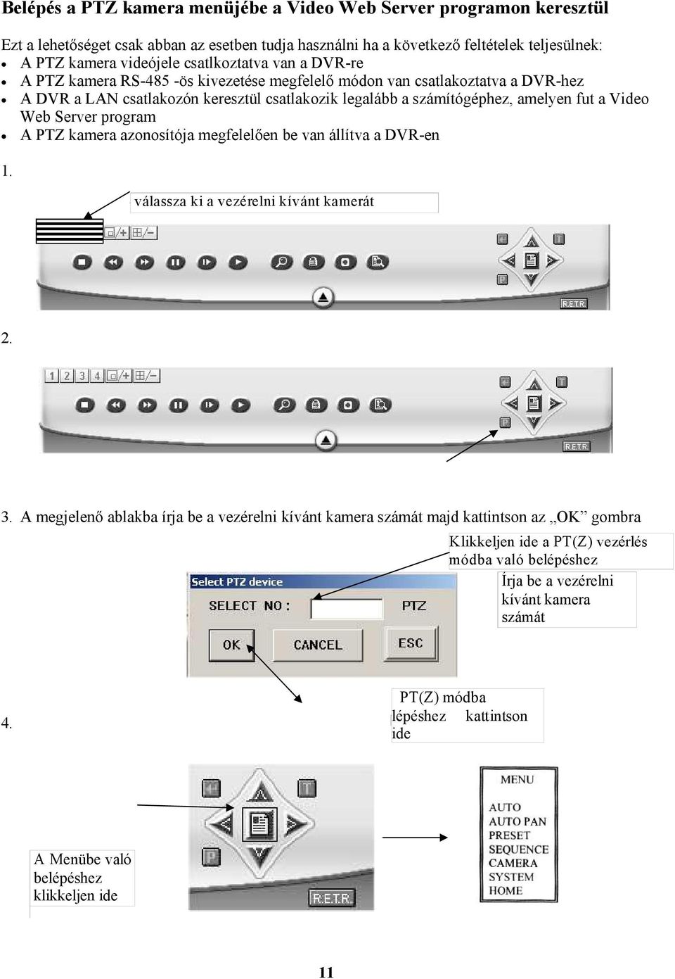 Video Web Server program A PTZ kamera azonosítója megfelelően be van állítva a DVR-en 1. válassza ki a vezérelni kívánt kamerát 2. 3.