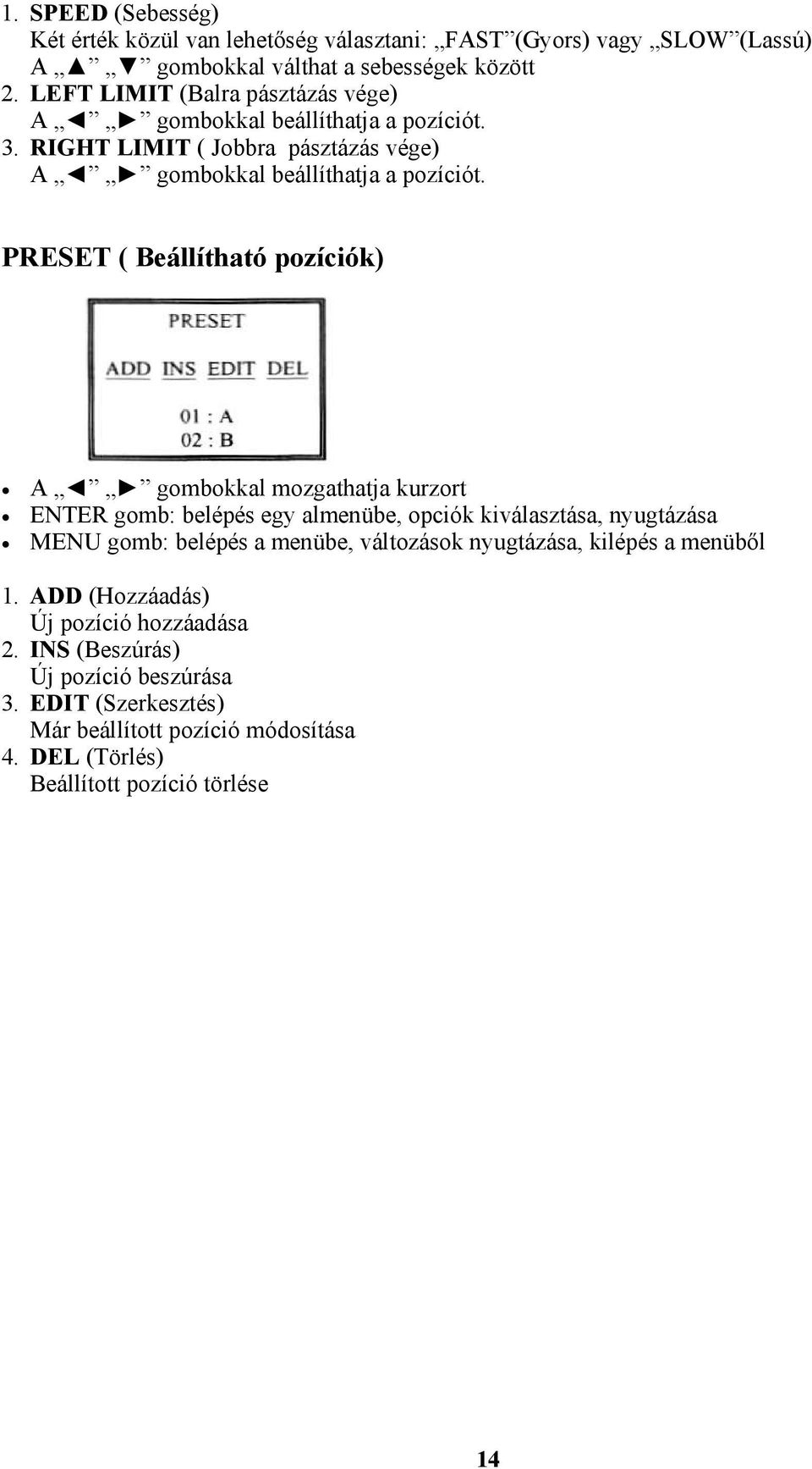 PRESET ( Beállítható pozíciók) A gombokkal mozgathatja kurzort ENTER gomb: belépés egy almenübe, opciók kiválasztása, nyugtázása MENU gomb: belépés a menübe,