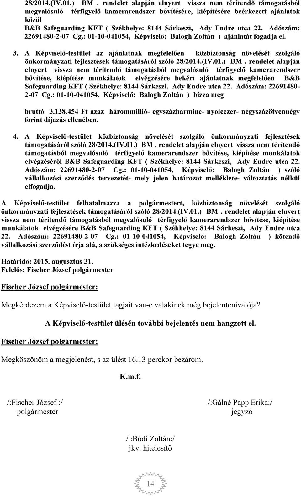 Ady Endre utca 22. Adószám: 22691480-2-07 Cg.: 01-10-041054, Képviselő: Balogh Zoltán ) ajánlatát fogadja el. 3.