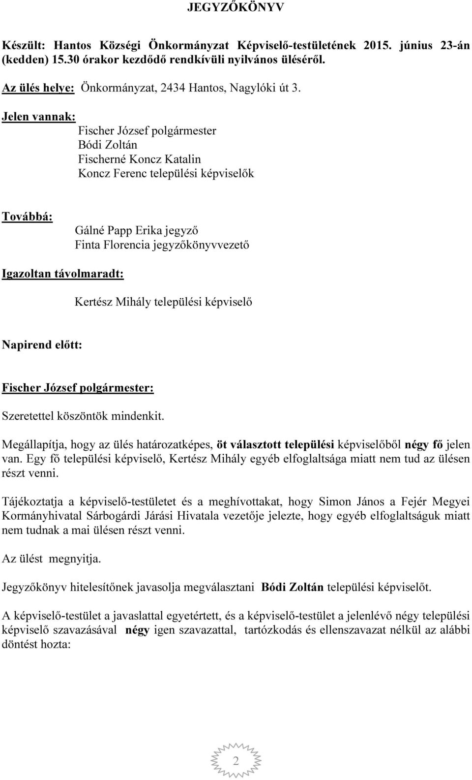 Jelen vannak: Fischer József polgármester Bódi Zoltán Fischerné Koncz Katalin Koncz Ferenc települési képviselők Továbbá: Gálné Papp Erika jegyző Finta Florencia jegyzőkönyvvezető Igazoltan