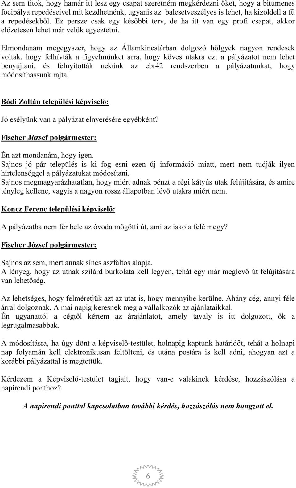 Elmondanám mégegyszer, hogy az Államkincstárban dolgozó hölgyek nagyon rendesek voltak, hogy felhívták a figyelmünket arra, hogy köves utakra ezt a pályázatot nem lehet benyújtani, és felnyitották