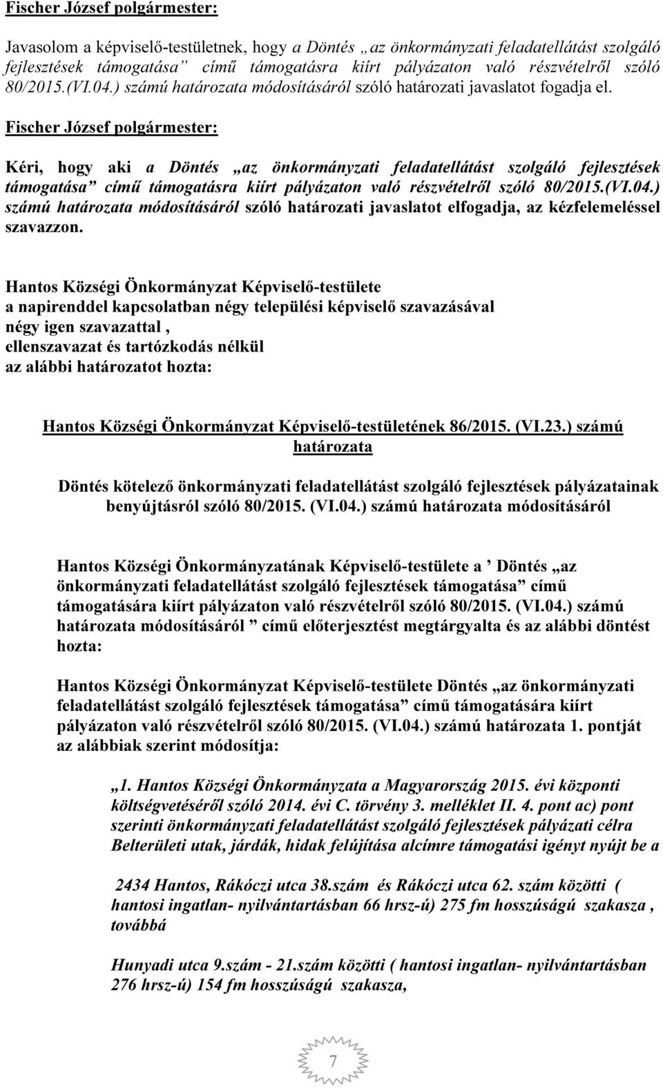 Kéri, hogy aki a Döntés az önkormányzati feladatellátást szolgáló fejlesztések támogatása című támogatásra kiírt pályázaton való részvételről szóló 80/2015.(VI.04.