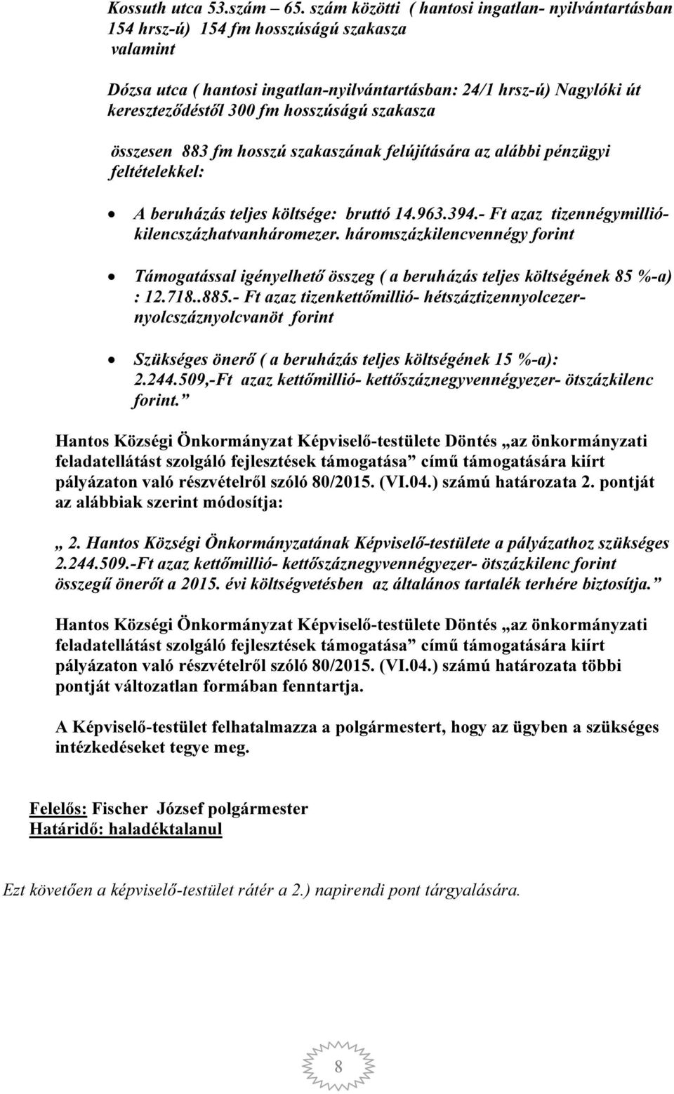 hosszúságú szakasza összesen 883 fm hosszú szakaszának felújítására az alábbi pénzügyi feltételekkel: A beruházás teljes költsége: bruttó 14.963.394.- Ft azaz tizennégymilliókilencszázhatvanháromezer.