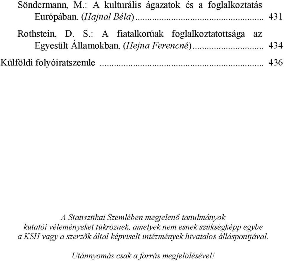 .. 436 A Statisztikai Szemlében megjelenő tanulmányok kutatói véleményeket tükröznek, amelyek nem esnek