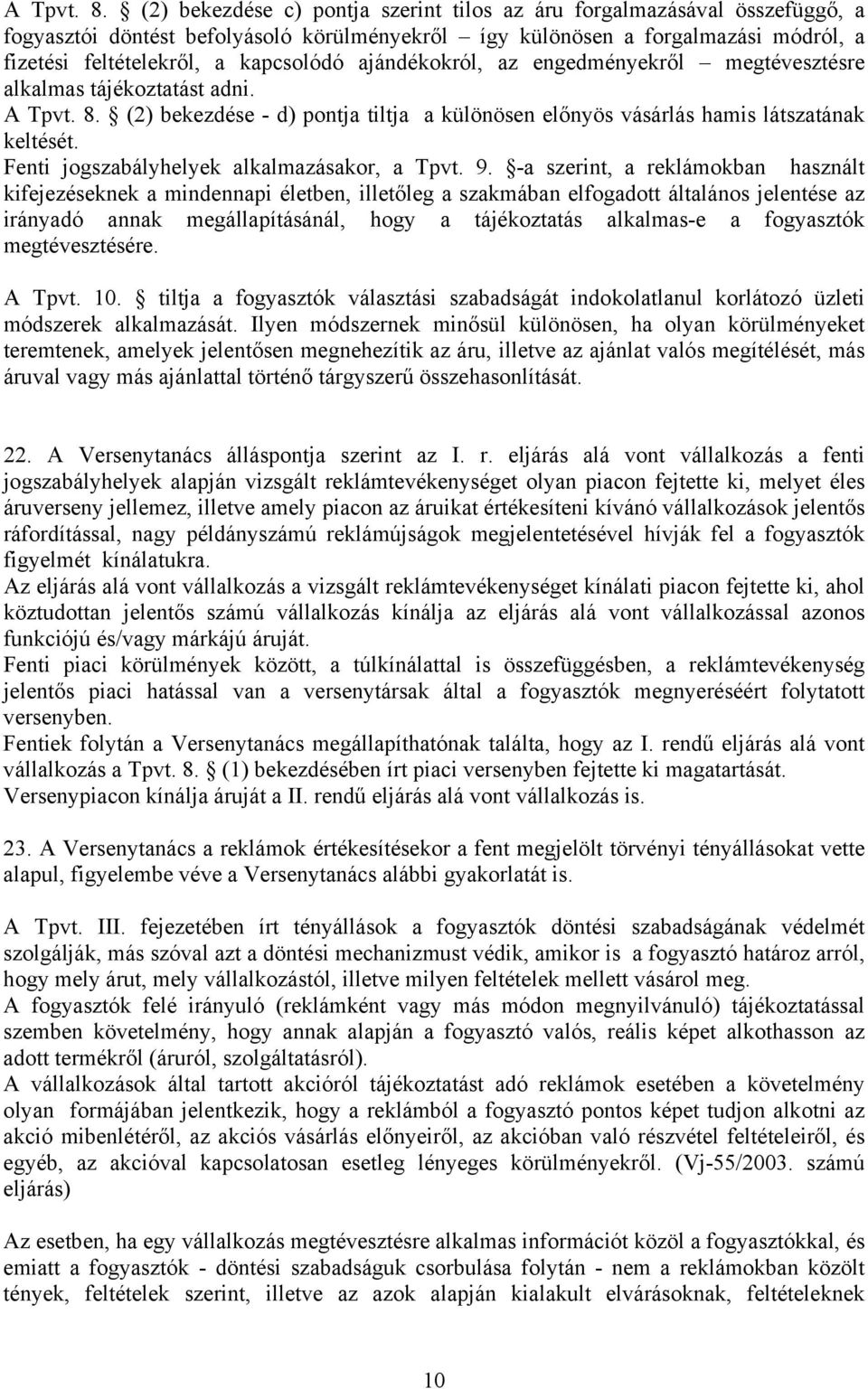 ajándékokról, az engedményekről megtévesztésre alkalmas tájékoztatást adni.  (2) bekezdése - d) pontja tiltja a különösen előnyös vásárlás hamis látszatának keltését.