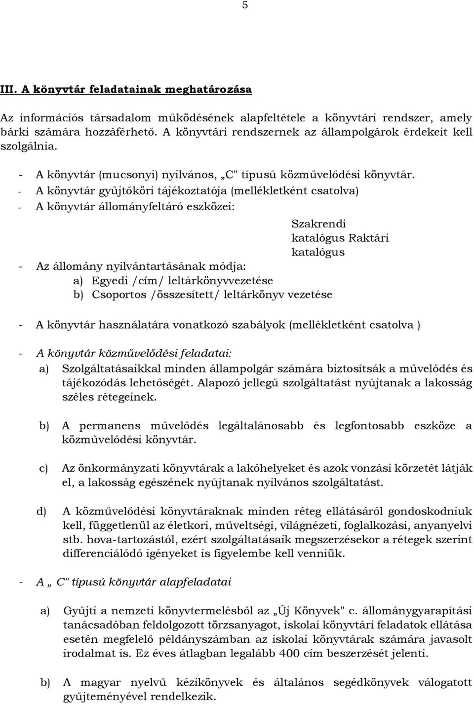 - A könyvtár gyűjtőköri tájékoztatója (mellékletként csatolva) - A könyvtár állományfeltáró eszközei: Szakrendi katalógus Raktári katalógus - Az állomány nyilvántartásának módja: a) Egyedi /cím/