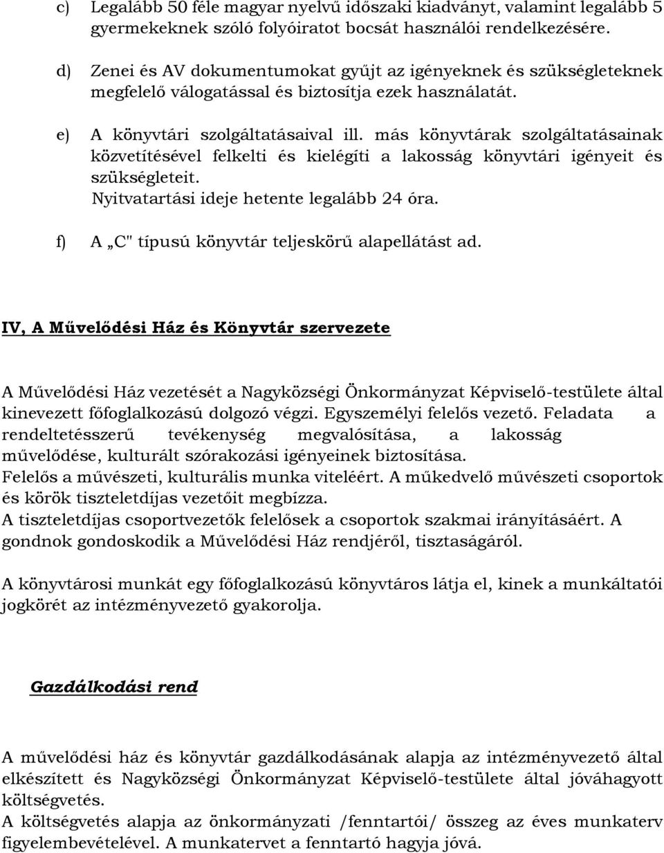 más könyvtárak szolgáltatásainak közvetítésével felkelti és kielégíti a lakosság könyvtári igényeit és szükségleteit. Nyitvatartási ideje hetente legalább 24 óra.